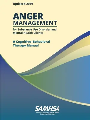 Dühkezelés szerhasználati zavarral küzdő és mentális egészségügyi ügyfelek számára: A kognitív-viselkedésterápiás kézikönyv - Anger Management for Substance Use Disorder and Mental Health Clients: A Cognitive-Behavioral Therapy Manual