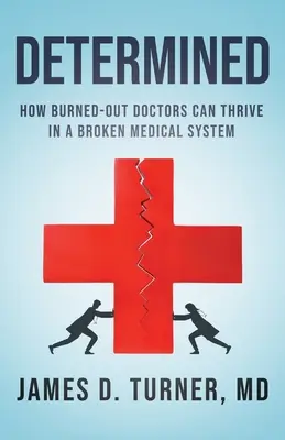 Határozottan: Hogyan boldogulhatnak a kiégett orvosok egy elromlott egészségügyi rendszerben - Determined: How Burned Out Doctors Can Thrive in a Broken Medical System