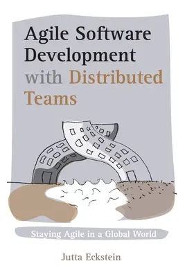 Agilis szoftverfejlesztés elosztott csapatokkal: Agilis maradni a globális világban - Agile Software Development with Distributed Teams: Staying Agile in a Global World