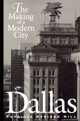 Dallas: The Making of a Modern City: The Making of a Modern City - Dallas: The Making of a Modern City