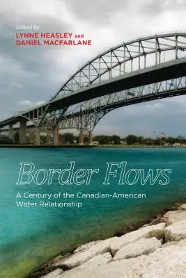 Határfolyamok: A kanadai-amerikai vízügyi kapcsolatok évszázada - Border Flows: A Century of the Canadian-American Water Relationship