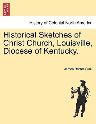 A Christ Church, Louisville, Kentucky egyházmegye történeti vázlatai. - Historical Sketches of Christ Church, Louisville, Diocese of Kentucky.