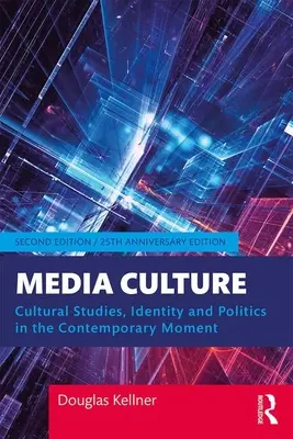 Médiakultúra: Cultural Studies, Identity, and Politics in the Contemporary Moment (Kultúratudományok, identitás és politika a kortárs pillanatban) - Media Culture: Cultural Studies, Identity, and Politics in the Contemporary Moment