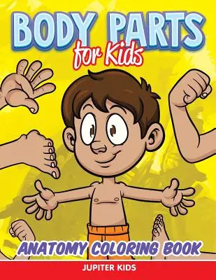 Testrészek gyerekeknek: Anatómia színezőkönyv - Body Parts for Kids: Anatomy Coloring Book