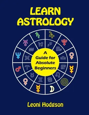 Tanulj asztrológiát! Útmutató abszolút kezdőknek - Learn Astrology: A Guide for Absolute Beginners