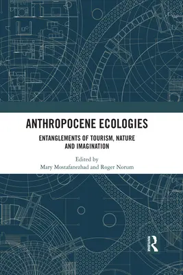 Antropocén ökológiák: A turizmus, a természet és a képzelet összefonódásai - Anthropocene Ecologies: Entanglements of Tourism, Nature and Imagination