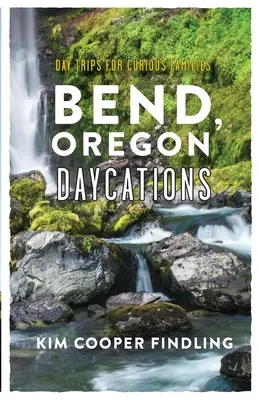 Bend, Oregon Daycations: Egynapos kirándulások kíváncsi családoknak - Bend, Oregon Daycations: Day Trips for Curious Families