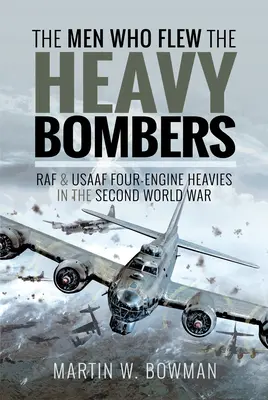 A nehézbombázók pilótái: RAF és az Usaaf négymotoros nehézbombázói a második világháborúban - The Men Who Flew the Heavy Bombers: RAF and Usaaf Four-Engine Heavies in the Second World War