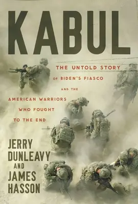 Kabul: Biden fiaskójának és a végsőkig harcoló amerikai harcosok el nem mondott története - Kabul: The Untold Story of Biden's Fiasco and the American Warriors Who Fought to the End