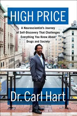 Magas ár: Egy idegtudós önfelfedező útja, amely megkérdőjelez mindent, amit a drogokról és a társadalomról tudsz - High Price: A Neuroscientist's Journey of Self-Discovery That Challenges Everything You Know about Drugs and Society