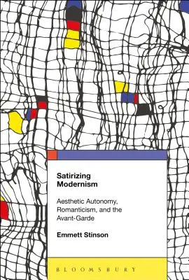 Satirizing Modernism: Esztétikai autonómia, romantika és az avantgárd - Satirizing Modernism: Aesthetic Autonomy, Romanticism, and the Avant-Garde