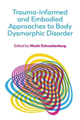 A testdiszmorfiás zavar traumával kapcsolatos és megtestesült megközelítései - Trauma-Informed and Embodied Approaches to Body Dysmorphic Disorder