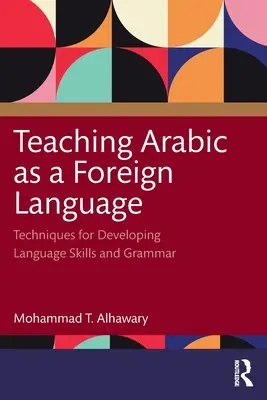 Az arab mint idegen nyelv tanítása: A nyelvi készségek és a nyelvtan fejlesztésének technikái - Teaching Arabic as a Foreign Language: Techniques for Developing Language Skills and Grammar