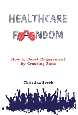Healthcare Fandom: Hogyan fokozható az elkötelezettség a rajongók létrehozásával? - Healthcare Fandom: How to Boost Engagement by Creating Fans