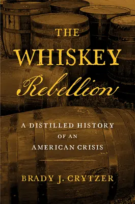 A whiskey-lázadás: Egy amerikai krízis párolt története - The Whiskey Rebellion: A Distilled History of an American Crisis