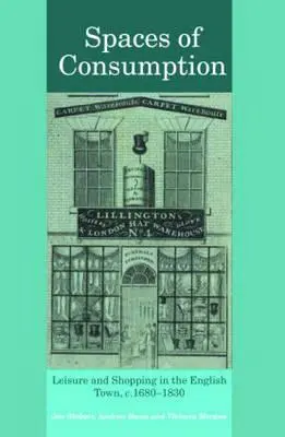 A fogyasztás terei: Szabadidő és vásárlás az angol városban, 1680-1830 körül - Spaces of Consumption: Leisure and Shopping in the English Town, C.1680-1830