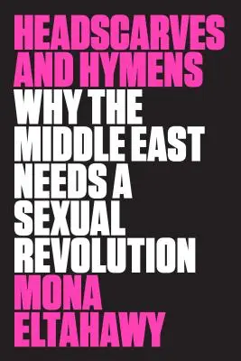 Fejkendők és szüzek: Miért van szüksége a Közel-Keletnek szexuális forradalomra? - Headscarves and Hymens: Why the Middle East Needs a Sexual Revolution