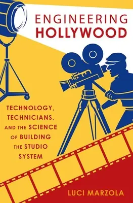 Engineering Hollywood - Technológia, technikusok és a stúdiórendszer építésének tudománya - Engineering Hollywood - Technology, Technicians, and the Science of Building the Studio System