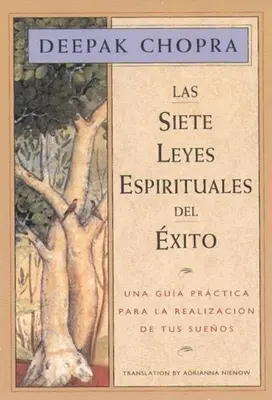 Las Siete Leyes Espirituales del Exito: Una Guia Practica Para La Realizacion de Tus Suenos, A siker hét spirituális törvénye, spanyol nyelvű kiadás. - Las Siete Leyes Espirituales del Exito: Una Guia Practica Para La Realizacion de Tus Suenos, the Seven Spiritual Laws of Success, Spanish-Language Edi