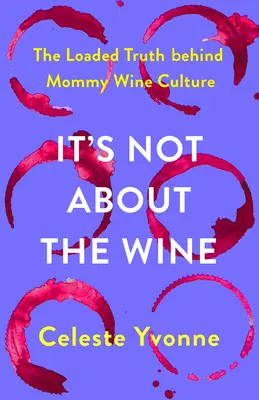 Nem a borról van szó: A terhelt igazság a mami borkultúra mögött - It's Not about the Wine: The Loaded Truth Behind Mommy Wine Culture