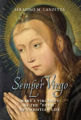 Semper Virgo (angol nyelvű kiadás): Mária szüzessége mint a keresztény élet „formája”” - Semper Virgo (English edition): Mary's Virginity as the Form