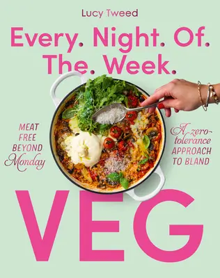 A hét minden estéje vegán: Húsmentes hétfőn túl; Zéró tolerancia a falatozással szemben - Every Night of the Week Veg: Meat-Free Beyond Monday; A Zero-Tolerance Approach to Bland