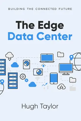 Az Edge Data Center: A hálózatba kapcsolt jövő építése - The Edge Data Center: Building the Connected Future