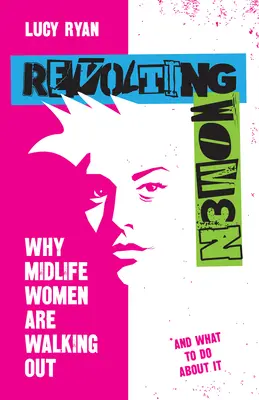 Lázadó nők: Miért lépnek ki a középkorú nők, és mit tehetünk ellene? - Revolting Women: Why Midlife Women Are Walking Out, and What to Do about It