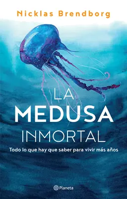 La Medusa Inmortal: Todo Lo Lo Que Hay Que Saber Para Vivir Ms Aos - La Medusa Inmortal: Todo Lo Que Hay Que Saber Para Vivir Ms Aos