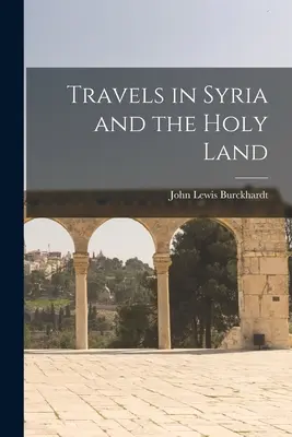 Utazások Szíriában és a Szentföldön - Travels in Syria and the Holy Land