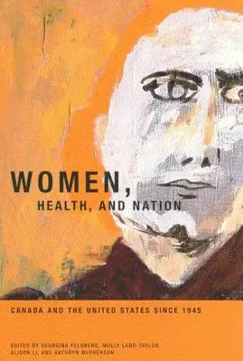 Nők, egészség és nemzet: Kanada és az Egyesült Államok 1945 óta 16. kötet - Women, Health, and Nation: Canada and the United States Since 1945 Volume 16