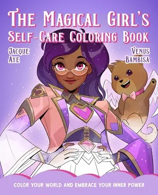 A mágikus lány öngondoskodó színezőkönyv: Színezd ki a világodat és fogadd el a belső erődet - The Magical Girl's Self-Care Coloring Book: Color Your World and Embrace Your Inner Power