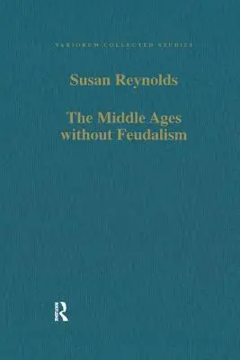 A középkor feudalizmus nélkül: Kritikai és összehasonlító esszék a középkori Nyugatról - The Middle Ages Without Feudalism: Essays in Criticism and Comparison on the Medieval West