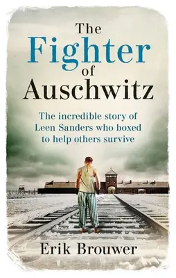 Az auschwitzi harcos: Leen Sanders hihetetlen igaz története, aki azért bokszolt, hogy másoknak segítsen túlélni - The Fighter of Auschwitz: The Incredible True Story of Leen Sanders Who Boxed to Help Others Survive