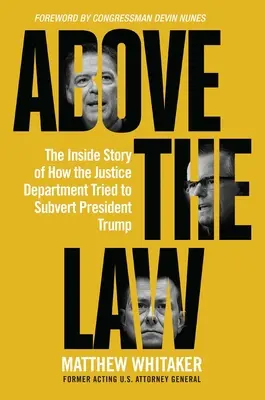 A törvény felett: The Inside Story of How the Justice Department Tried to Subverte President Trump - Above the Law: The Inside Story of How the Justice Department Tried to Subvert President Trump