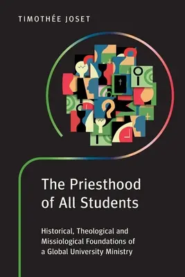 Minden diák papsága: A globális egyetemi szolgálat történelmi, teológiai és missziológiai alapjai - The Priesthood of All Students: Historical, Theological and Missiological Foundations of a Global University Ministry