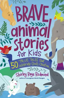 Bátor állattörténetek gyerekeknek: 50 igaz mese, amelyek Isten teremtését ünneplik - Brave Animal Stories for Kids: 50 True Tales That Celebrate God's Creation