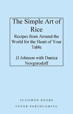 A rizs egyszerű művészete: Receptek a világ minden tájáról az asztalod szívéhez - The Simple Art of Rice: Recipes from Around the World for the Heart of Your Table