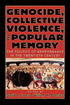 Népirtás, kollektív erőszak és a népi emlékezet: Az emlékezés politikája a huszadik században - Genocide, Collective Violence, and Popular Memory: The Politics of Remembrance in the Twentieth Century