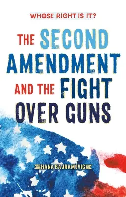 Kinek a joga ez? a második módosítás és a fegyverekért folytatott harc - Whose Right Is It? the Second Amendment and the Fight Over Guns