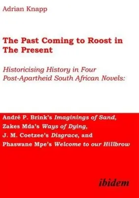 A múlt a jelenbe költözik: Historicising History in Four Post-Apartheid South African Novels: Andr P. Brink Imaginings of Sand, Zakes - The Past Coming to Roost in the Present: Historicising History in Four Post-Apartheid South African Novels: Andr P. Brink's Imaginings of Sand, Zakes