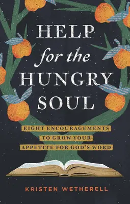 Segítség az éhes léleknek: Nyolc bátorítás Isten Igéje iránti étvágyad növelésére - Help for the Hungry Soul: Eight Encouragements to Grow Your Appetite for God's Word