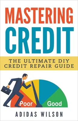 Mastering Credit - A végső DIY hiteljavítási útmutató - Mastering Credit - The Ultimate DIY Credit Repair Guide