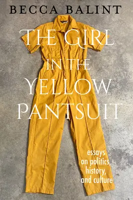 A lány a sárga nadrágkosztümben: Esszék politikáról, történelemről és kultúráról - The Girl in the Yellow Pantsuit: Essays on Politics, History, and Culture