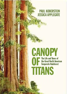 A titánok lombkoronája: A nagy észak-amerikai mérsékelt égövi esőerdő élete és kora - Canopy of Titans: The Life and Times of the Great North American Temperate Rainforest