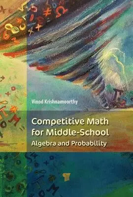 Versenyképes matematika középiskolásoknak: Algebra, valószínűségszámítás és számelmélet - Competitive Math for Middle School: Algebra, Probability, and Number Theory