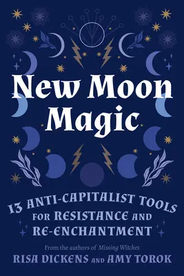 Újholdmágia: 13 antikapitalista eszköz az ellenálláshoz és az újravarázsláshoz - New Moon Magic: 13 Anti-Capitalist Tools for Resistance and Re-Enchantment