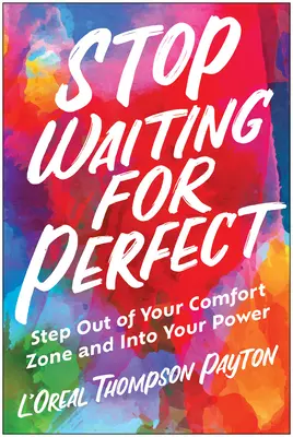 Ne várj tovább a tökéletesre: Lépj ki a komfortzónádból és lépj be az erődbe! - Stop Waiting for Perfect: Step Out of Your Comfort Zone and Into Your Power