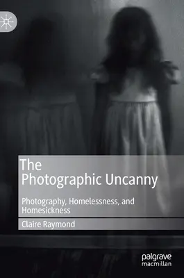 A fotográfiai hátborzongató: Fotográfia, hajléktalanság és honvágy - The Photographic Uncanny: Photography, Homelessness, and Homesickness