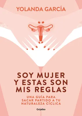 Soy Mujer Y Estas Son MIS Reglas. Una Gua Para Sacar Partido a Tu Naturaleza C Clica / Nő vagyok és ezek az én szabályaim. - Soy Mujer Y Estas Son MIS Reglas. Una Gua Para Sacar Partido a Tu Naturaleza C Clica / I Am a Woman and These Are My Rules